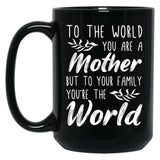 To The World You Are A Mother But To Your Family You'Re The World (1) Black Gift Coffee Mug