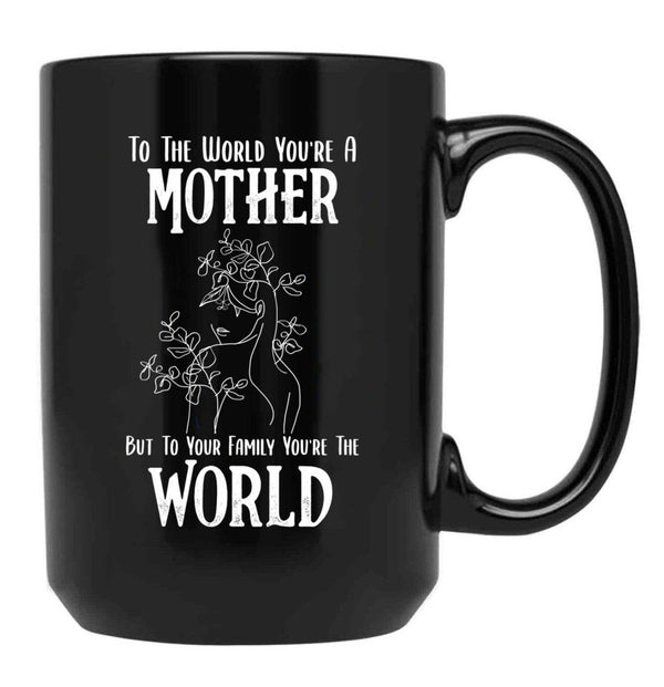 To The World You Are A Mother But To Your Family You'Re The World (2) Black Gift Coffee Mug - Black