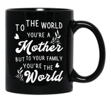 To The World You Are A Mother But To Your Family You'Re The World Black Gift Coffee Mug - Black