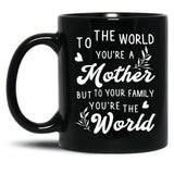 To The World You Are A Mother But To Your Family You'Re The World Black Gift Coffee Mug