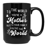 To The World You Are A Mother But To Your Family You'Re The World Black Gift Coffee Mug - Black