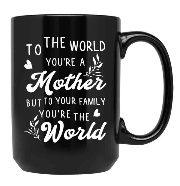 To The World You Are A Mother But To Your Family You'Re The World Black Gift Coffee Mug - Black