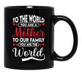To The World You Are A Mother To Our Family You Are The World Black Gift Coffee Mug - Black