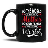 To The World You Are A Mother To Our Family You Are The World Black Gift Coffee Mug