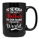 To The World You Are A Mother To Our Family You Are The World Black Gift Coffee Mug - Black