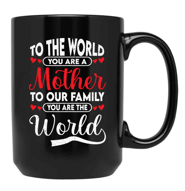 To The World You Are A Mother To Our Family You Are The World Black Gift Coffee Mug - Black