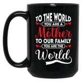 To The World You Are A Mother To Our Family You Are The World Black Gift Coffee Mug