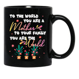 To The World You Are A Mother To Your Family You Are The World Black Gift Coffee Mug - Black