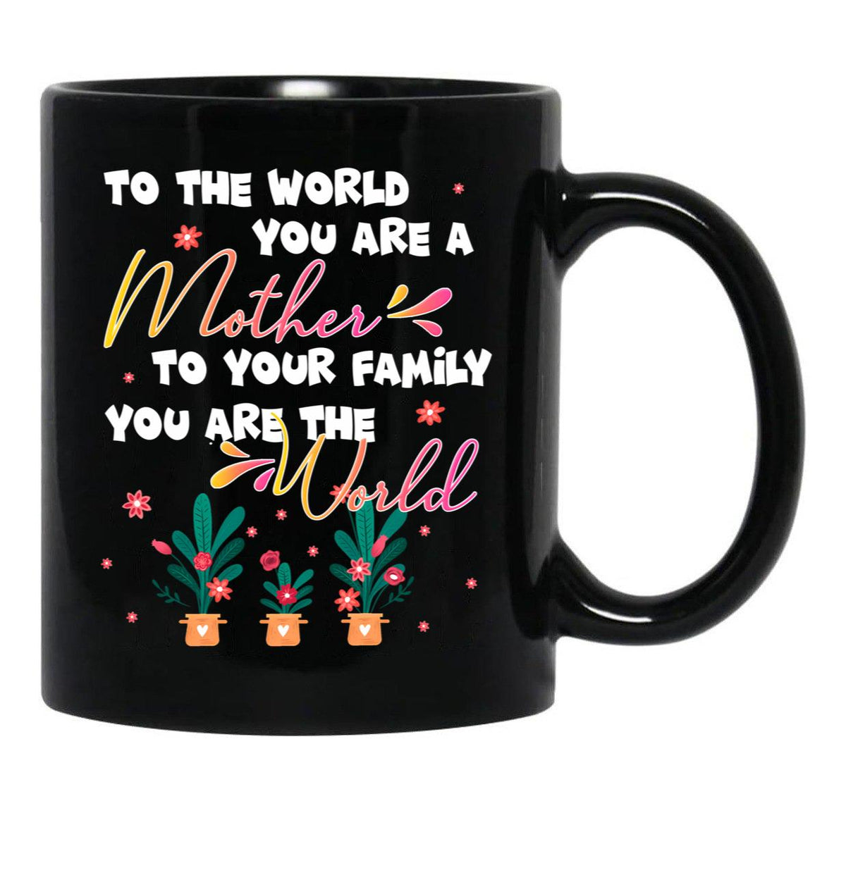 To The World You Are A Mother To Your Family You Are The World Black Gift Coffee Mug - Black
