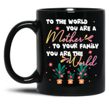 To The World You Are A Mother To Your Family You Are The World Black Gift Coffee Mug