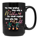 To The World You Are A Mother To Your Family You Are The World Black Gift Coffee Mug - Black