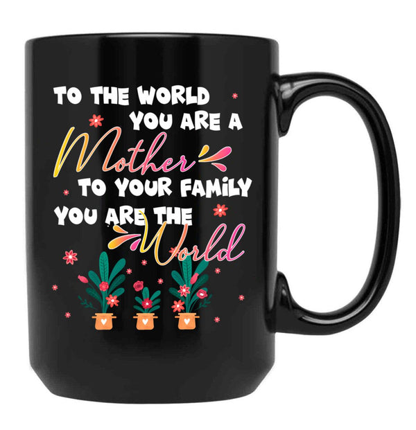 To The World You Are A Mother To Your Family You Are The World Black Gift Coffee Mug - Black