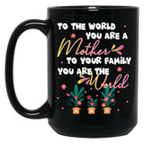 To The World You Are A Mother To Your Family You Are The World Black Gift Coffee Mug