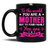 To The World You Are A Mother Black Gift Coffee Mug