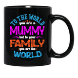 To The World You Are A Mummy But To Your Family You Are The World Black Gift Coffee Mug - Black