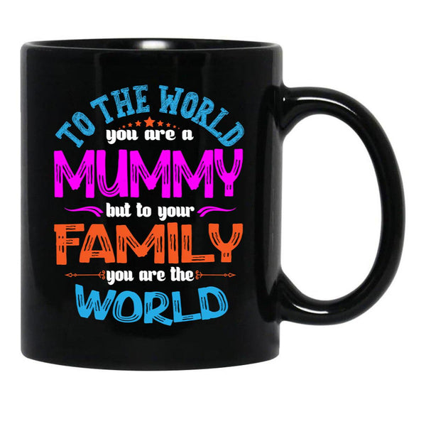 To The World You Are A Mummy But To Your Family You Are The World Black Gift Coffee Mug - Black