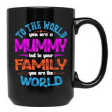 To The World You Are A Mummy But To Your Family You Are The World Black Gift Coffee Mug - Black