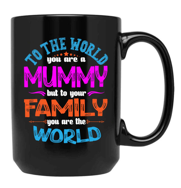 To The World You Are A Mummy But To Your Family You Are The World Black Gift Coffee Mug - Black
