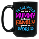 To The World You Are A Mummy But To Your Family You Are The World Black Gift Coffee Mug