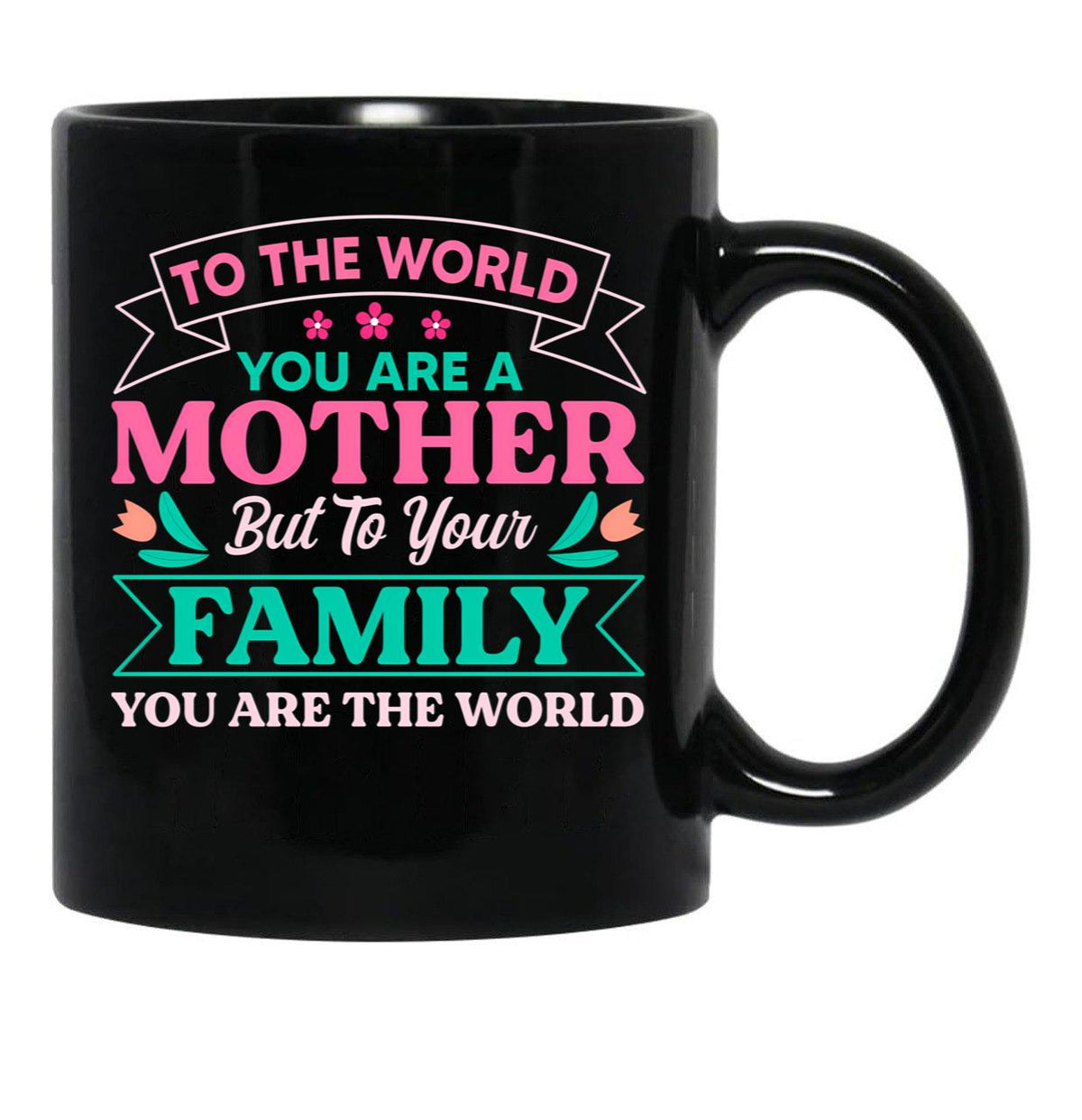 To Your Family You Are The World Inspirational Mother'S Day Black Gift Coffee Mug - Black