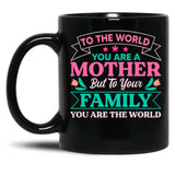 To Your Family You Are The World Inspirational Mother'S Day Black Gift Coffee Mug
