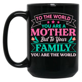 To Your Family You Are The World Inspirational Mother'S Day Black Gift Coffee Mug
