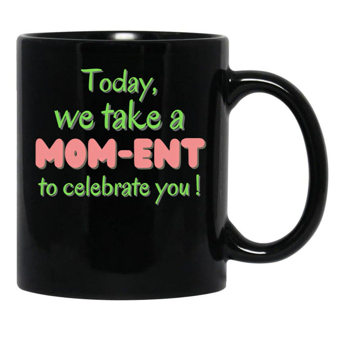 Today We Take A Mom-Ent To Celabrate You - Mother'S Day Black Gift Coffee Mug - Black
