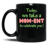 Today We Take A Mom-Ent To Celabrate You - Mother'S Day Black Gift Coffee Mug