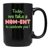 Today We Take A Mom-Ent To Celabrate You - Mother'S Day Black Gift Coffee Mug - Black