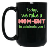 Today We Take A Mom-Ent To Celabrate You - Mother'S Day Black Gift Coffee Mug