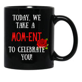 Today We Take A Mom-Ent To Celebrate With You Funny Quotes About Mother Rose Theme Black Gift Coffee Mug - Black
