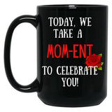 Today We Take A Mom-Ent To Celebrate With You Funny Quotes About Mother Rose Theme Black Gift Coffee Mug