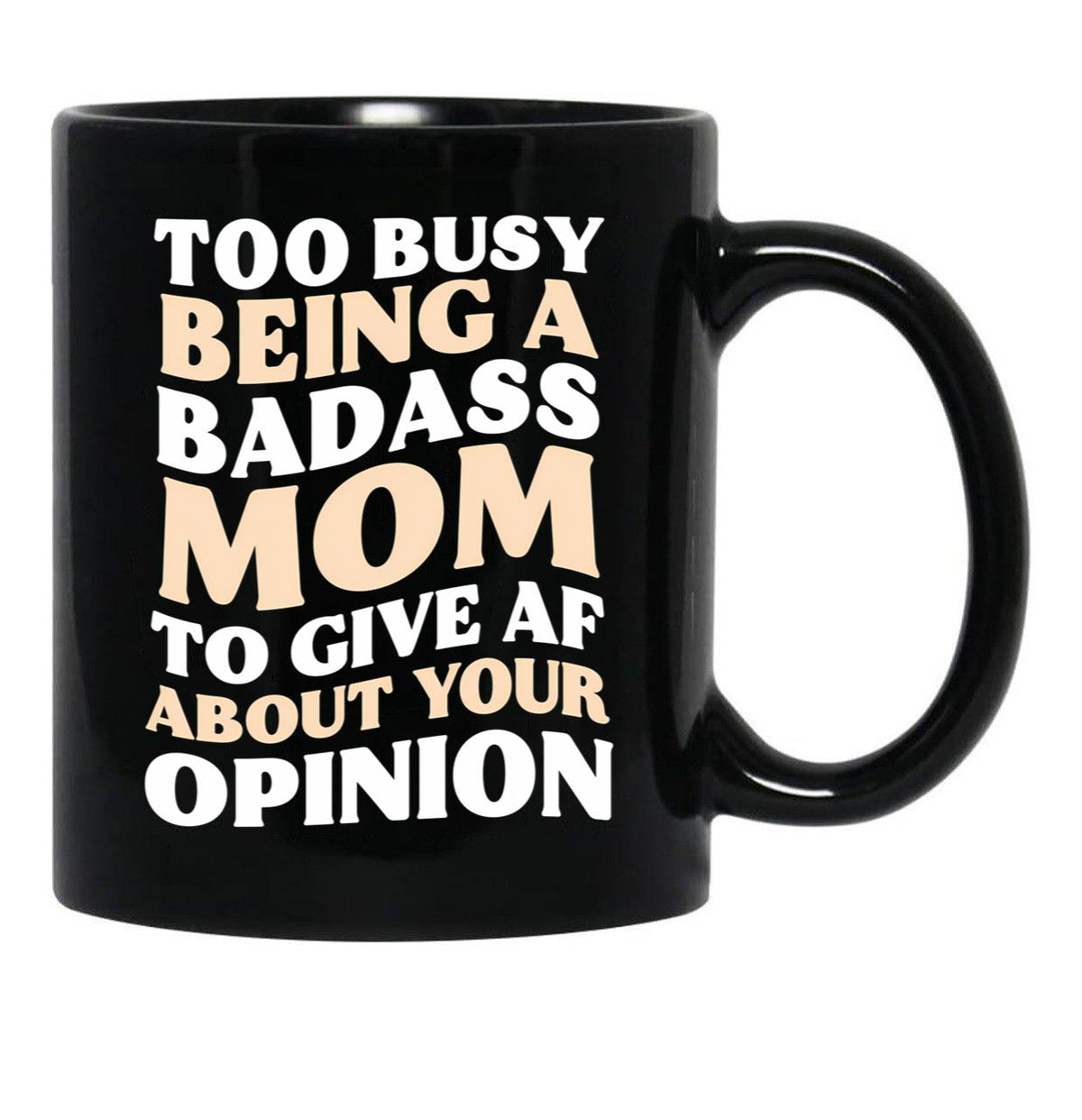 Too Busy Being A Badass Mom To Give Af About Your Opinion Gift Black Gift Coffee Mug - Black