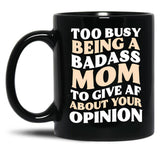 Too Busy Being A Badass Mom To Give Af About Your Opinion Gift Black Gift Coffee Mug