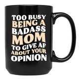Too Busy Being A Badass Mom To Give Af About Your Opinion Gift Black Gift Coffee Mug - Black