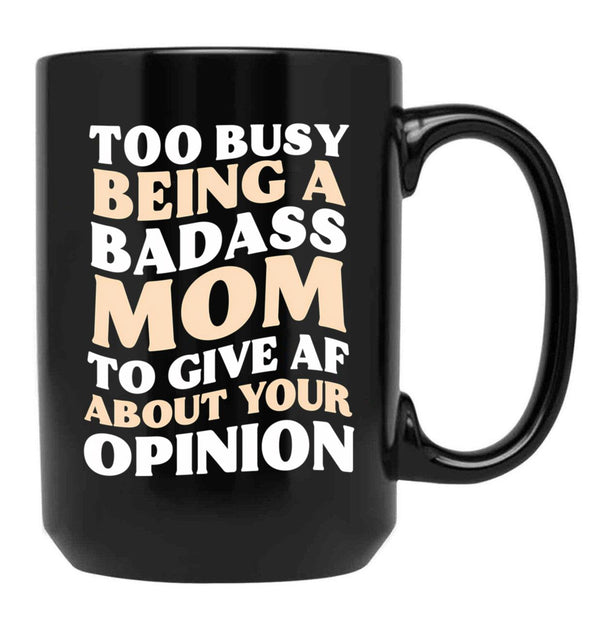 Too Busy Being A Badass Mom To Give Af About Your Opinion Gift Black Gift Coffee Mug - Black