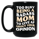 Too Busy Being A Badass Mom To Give Af About Your Opinion Gift Black Gift Coffee Mug