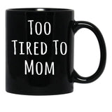 Too Tired To Mom Funny Mother Black Gift Coffee Mug - Black