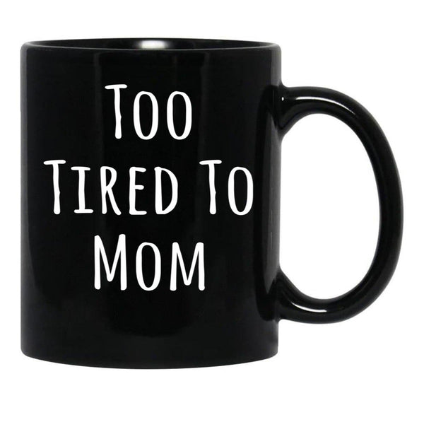 Too Tired To Mom Funny Mother Black Gift Coffee Mug - Black