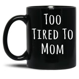 Too Tired To Mom Funny Mother Black Gift Coffee Mug