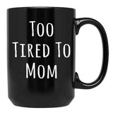 Too Tired To Mom Funny Mother Black Gift Coffee Mug - Black