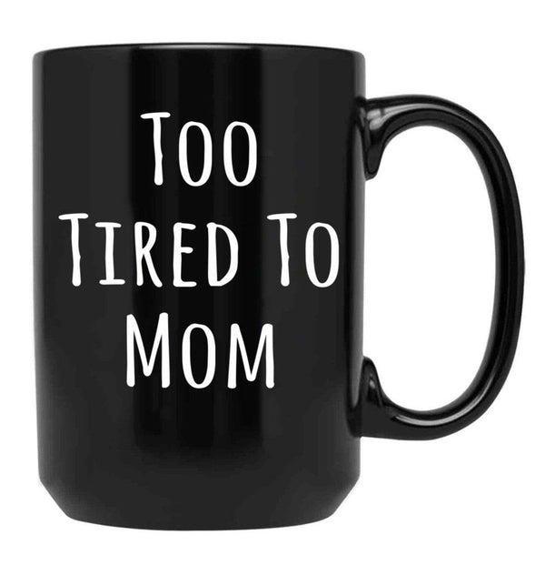 Too Tired To Mom Funny Mother Black Gift Coffee Mug - Black