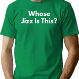 Whose Jizz Is This T-Shirt - Retro Graphic Tee for Men & Women - Green