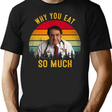 Why You Eat So Much Funny Dr Now T-Shirt - Black