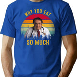 Why You Eat So Much Funny Dr Now T-Shirt - Blue