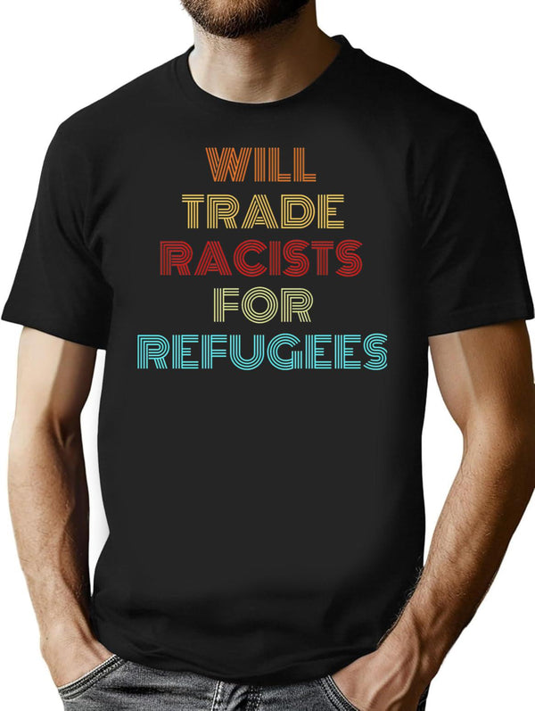 Will Trade Racists For Refugees T-Shirt - Retro Graphic Tee for Men & Women - Black
