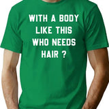 With A Body Like This Who Needs Hair T-Shirt - Green