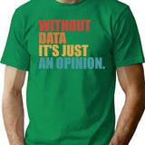 Without Data Its Just An Opinion Vintage T-Shirt - Green