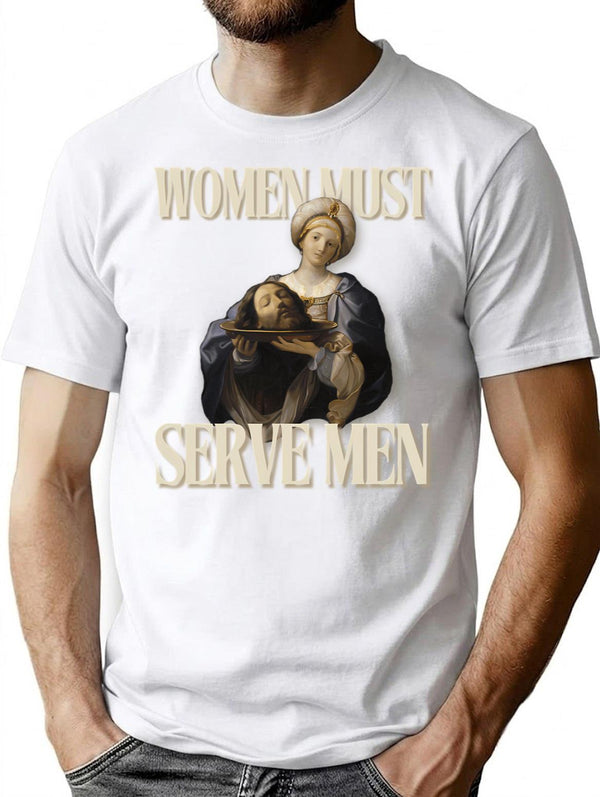 Women Must Serve Men T-Shirt - Retro Graphic Tee for Men & Women - White