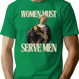 Women Must Serve Men T-Shirt - Retro Graphic Tee for Men & Women - Green